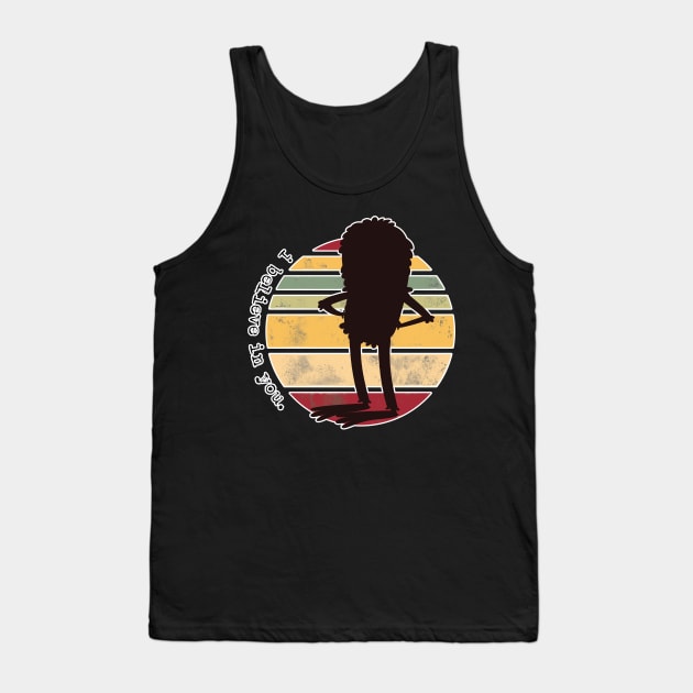 I Believe in You 2 Tank Top by ShawneeRuthstrom